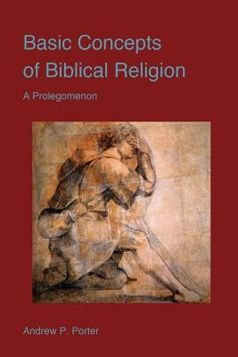 Basic Concepts of Biblical Religion by Porter, Andrew P.