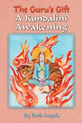 The Guru's Gift: A Kundalini Awakening by Angela, Ruth