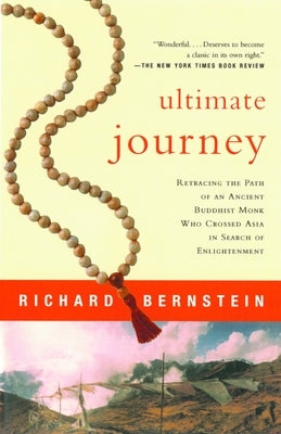 Ultimate Journey: Retracing the Path of an Ancient Buddhist Monk Who Crossed Asia in Search of Enlightenment by Bernstein, Richard