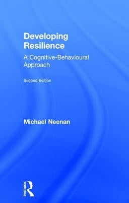 Developing Resilience: A Cognitive-Behavioural Approach by Neenan, Michael
