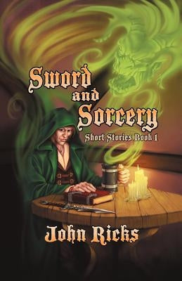 Sword and Sorcery: Short Stories Book 1 by Ricks, John