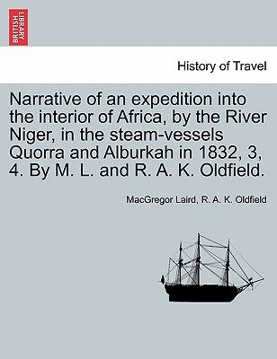 Narrative of an expedition into the interior of Africa, by the River Niger, in the steam-vessels Quorra and Alburkah in 1832, 3, 4. By M. L. and R. A. by Laird, MacGregor