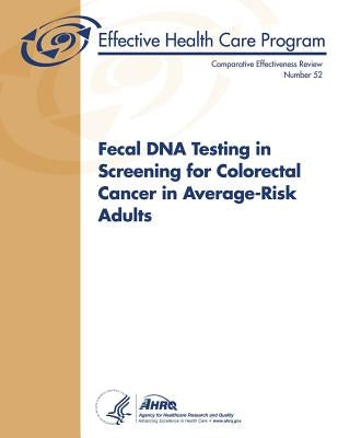 Fecal DNA Testing in Screening for Colorectal Cancer in Average-Risk Adults: Comparative Effectiveness Review Number 52 by And Quality, Agency for Healthcare Resea