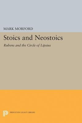 Stoics and Neostoics: Rubens and the Circle of Lipsius by Morford, Mark P. O.