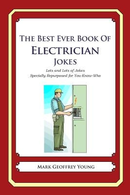 The Best Ever Book of Electrician Jokes: Lots and Lots of Jokes Specially Repurposed for You-Know-Who by Young, Mark Geoffrey