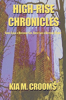 High-Rise Chronicles: Every Lease a Different Life, Every Life a Different Story by Crooms, Kia M.