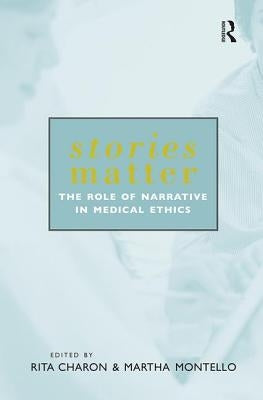 Stories Matter: The Role of Narrative in Medical Ethics by Charon, Rita
