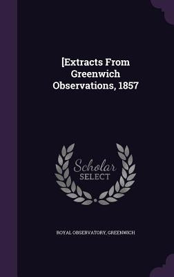 [Extracts From Greenwich Observations, 1857 by Royal Observatory, Greenwich