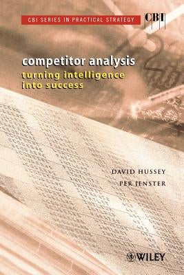 Competitor Analysis: Turning Intelligence Into Success by Hussey, David