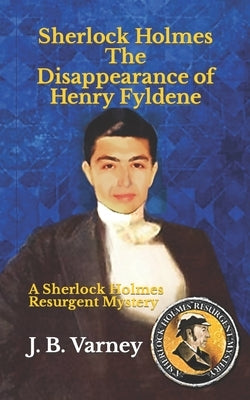 Sherlock Holmes The Disappearance of Henry Fyldene: A Sherlock Holmes Resurgent Mystery by Varney, J. B.