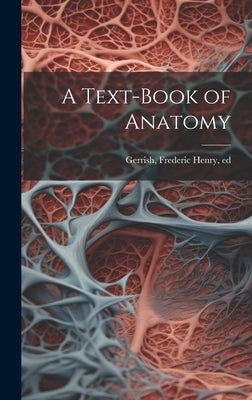 A Text-book of Anatomy by Gerrish, Frederic Henry 1845-1920