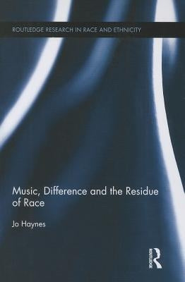 Music, Difference and the Residue of Race by Haynes, Jo