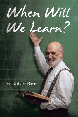 When Will We Learn? by Barr, Robert