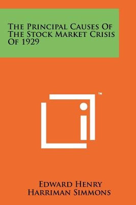 The Principal Causes Of The Stock Market Crisis Of 1929 by Simmons, Edward Henry Harriman