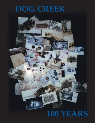 Dog Creek: 100 Years by Logan, Don