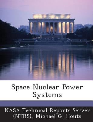 Space Nuclear Power Systems by Houts, Michael G.