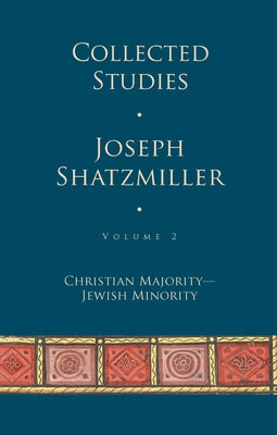 Collected Studies (Volume 2): Christian Majority - Jewish Minority by Shatzmiller, Joseph