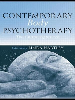 Contemporary Body Psychotherapy: The Chiron Approach by Hartley, Linda