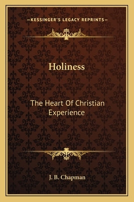 Holiness: The Heart Of Christian Experience by Chapman, J. B.
