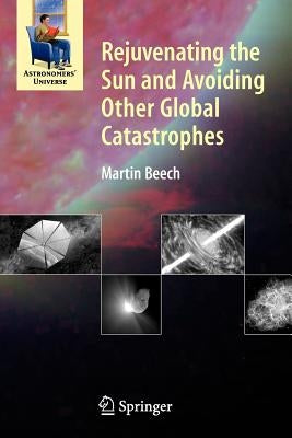 Rejuvenating the Sun and Avoiding Other Global Catastrophes by Beech, Martin