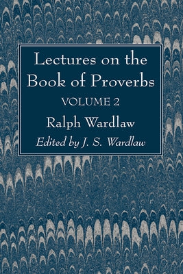 Lectures on the Book of Proverbs, Volume II by Wardlaw, Ralph
