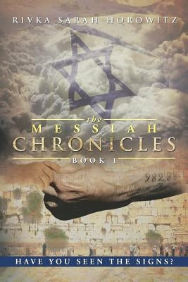 The Messiah Chronicles: Book 1: Have You Seen the Signs? by Horowitz, Rivka Sarah