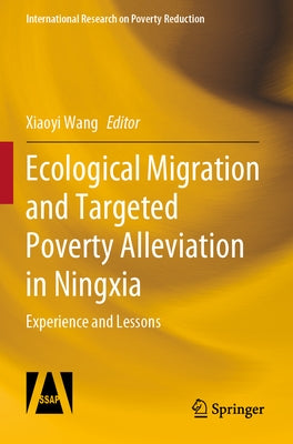 Ecological Migration and Targeted Poverty Alleviation in Ningxia: Experience and Lessons by Wang, Xiaoyi