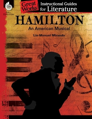 Hamilton: An American Musical: An Instructional Guide for Literature: An Instructional Guide for Literature by Herweck Rice, Dona