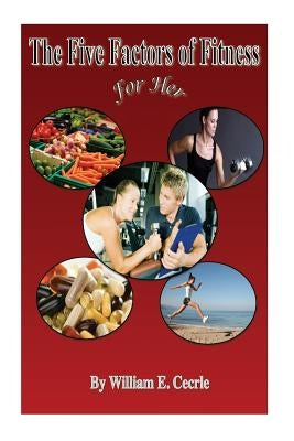 The Five Factors of Fitness: Evidence Based Fat loss for Her by Cecrle, William E.