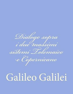 Dialogo sopra i due massimi sistemi Tolemaico e Copernicano by Galilei, Galileo