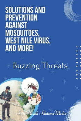 Unraveling Mosquitoes, West Nile Virus, and More!: Buzzing Threats by Solutionz Media, Swift Health