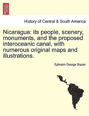 Nicaragua: its people, scenery, monuments, and the proposed interoceanic canal, with numerous original maps and illustrations. by Squier, Ephraim George