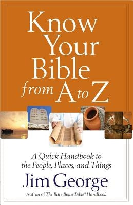 Know Your Bible from A to Z by George, Jim