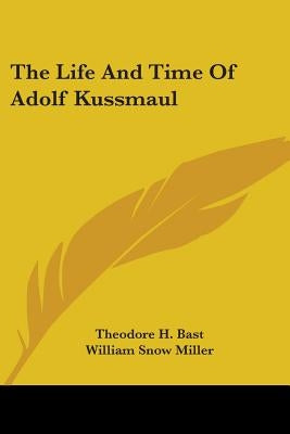 The Life And Time Of Adolf Kussmaul by Bast, Theodore H.