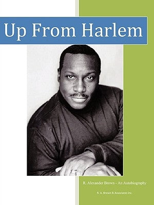 Up from Harlem: A Pictorial Autobiography by Brown, R. Alexander