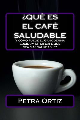 ¿Que Es El Cafe Saludable Y Como Puede El Ganoderma Lucidum [SPANISH EDITION]: ¿Qué pasa si por el acto simple de cambiar su bebida al día de la elecc by John, Sara
