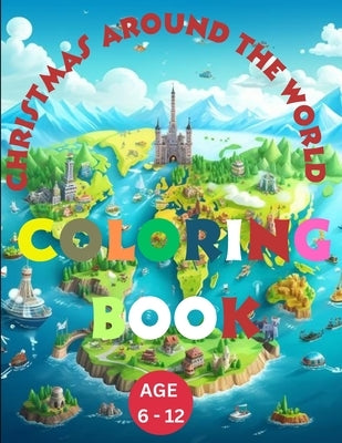 Christmas Around the World Coloring Book - Age 6-12: A Global Christmas Adventure: Explore Festive Traditions in 30 Countries by Tugbe, Tj