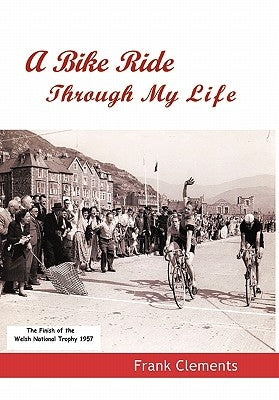 A Bike Ride Through My Life by Clements, Frank