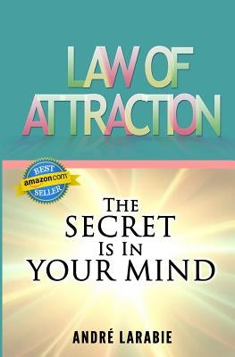 Law Of Attraction: The Secret Is In Your Mind by Larabie, Andre