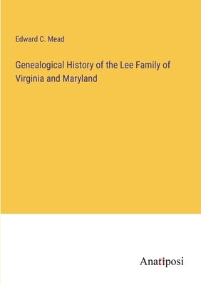 Genealogical History of the Lee Family of Virginia and Maryland by Mead, Edward C.