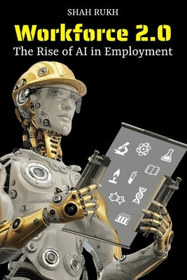 Workforce 2.0: The Rise of AI in Employment by Rukh, Shah