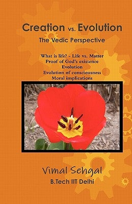 Creation vs. Evolution: The Vedic Perspective by Iit Delhi B. Tech, Vimal Sehgal
