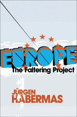Europe: The Faltering Project by Habermas, JÃ¼rgen
