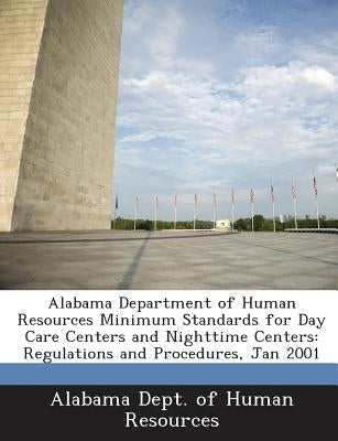 Alabama Department of Human Resources Minimum Standards for Day Care Centers and Nighttime Centers: Regulations and Procedures, Jan 2001 by Alabama Dept of Human Resources