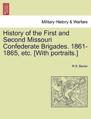 History of the First and Second Missouri Confederate Brigades. 1861-1865, etc. [With portraits.] by Bevier, R. S.