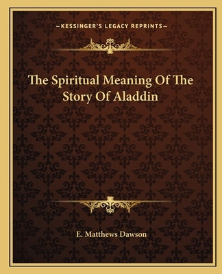 The Spiritual Meaning Of The Story Of Aladdin by Dawson, E. Matthews