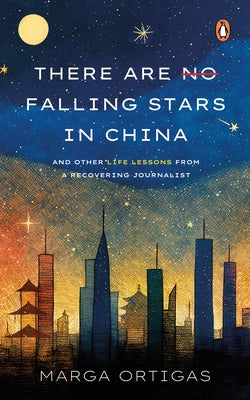 There are No Falling Stars in China: and Other Life Lessons from a recovering Journalist by Ortigas, Marga