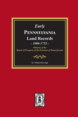 Early Pennsylvania Land Records, 1686-1732: Minutes of the Board of Property of the Province of Pennsylvania. by Egle, William Henry