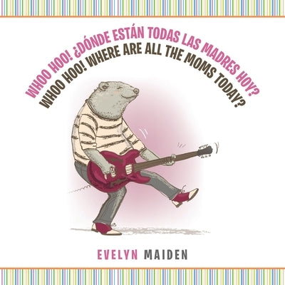 Whoo Hoo! ¿Dónde Están Todas Las Madres Hoy? Whoo Hoo! Where Are All the Moms Today? by Maiden, Evelyn