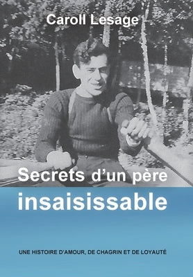 Secrets d'un père insaisissable: Une histoire d'amour, de chagrin et de loyauté by Lesage, Caroll